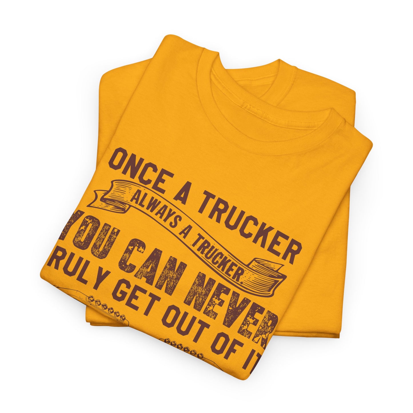 Once A Trucker You Can Never Truly Get Out Of It T-Shirt