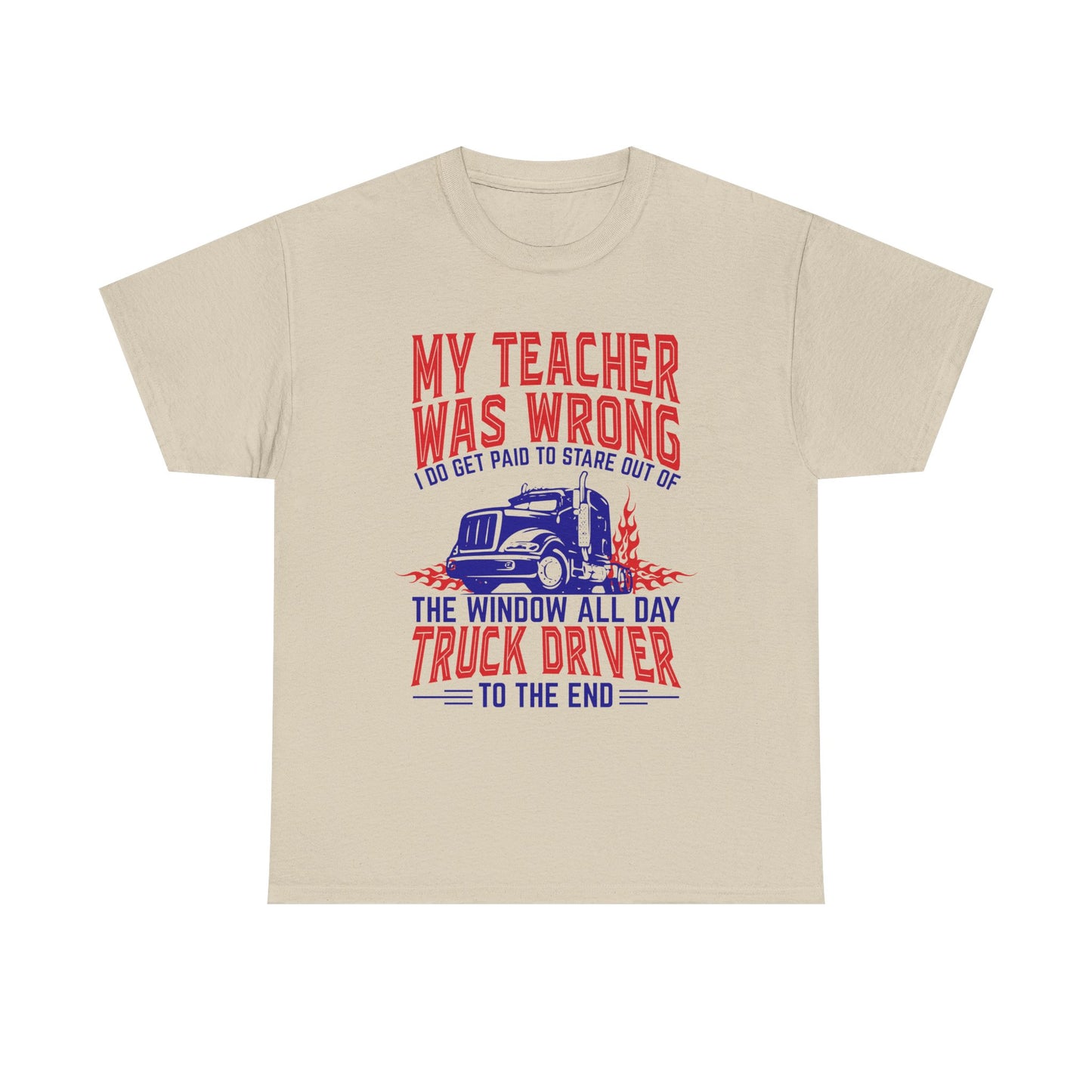 My Teacher Was Wrong I Got Paid To Stare Out Of The Window All Day Truck Driver Tee