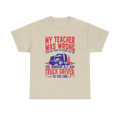 My Teacher Was Wrong I Got Paid To Stare Out Of The Window All Day Truck Driver Tee