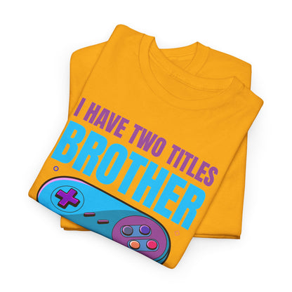 "I Have Two Titles Brother And Gamer" T-Shirt