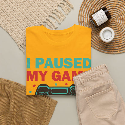 "I Paused My Game To Be Here" T-Shirt