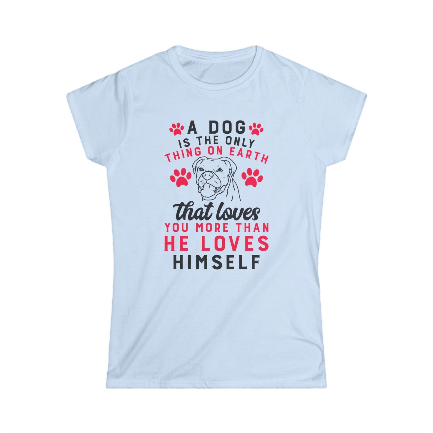 A Dog Is The Only Thing On Earth That Loves You More Than He Loves Himself T-Shirt