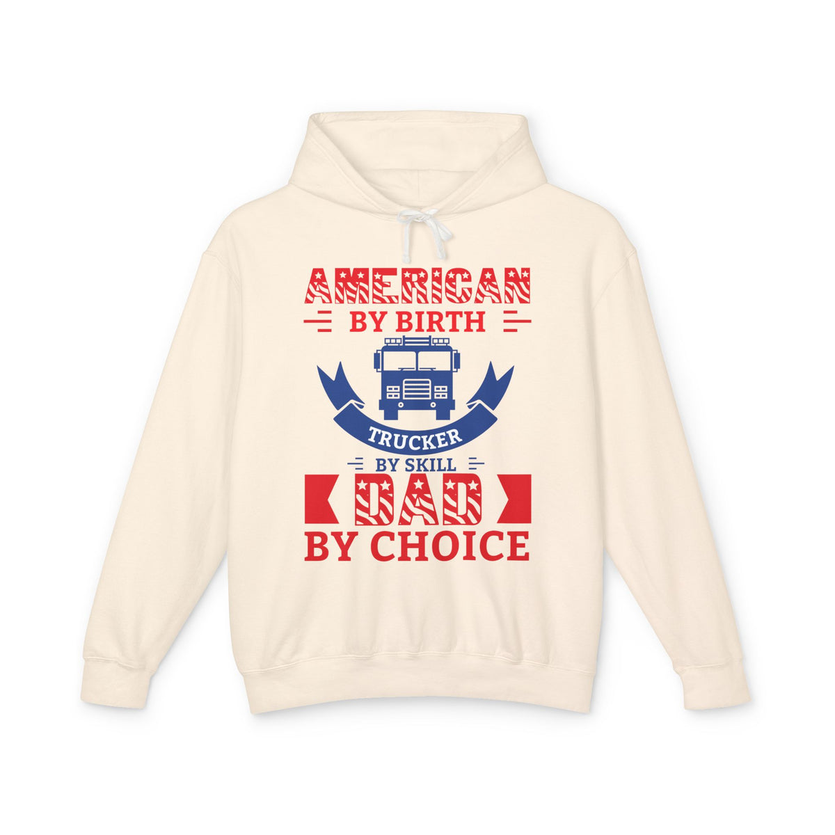 American By Birth Trucker By Skill Dad By Choice Lightweight Hooded Sweatshirt