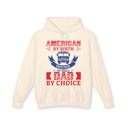 American By Birth Trucker By Skill Dad By Choice Lightweight Hooded Sweatshirt