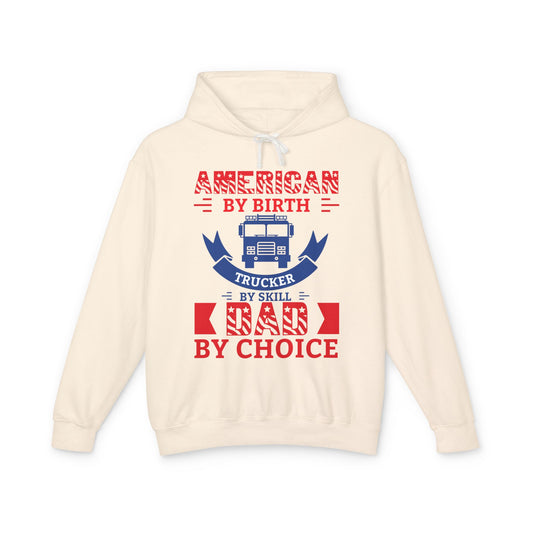 American By Birth Trucker By Skill Dad By Choice Lightweight Hooded Sweatshirt