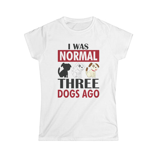 I Was Normal Three Dogs Ago Women's T-Shirt