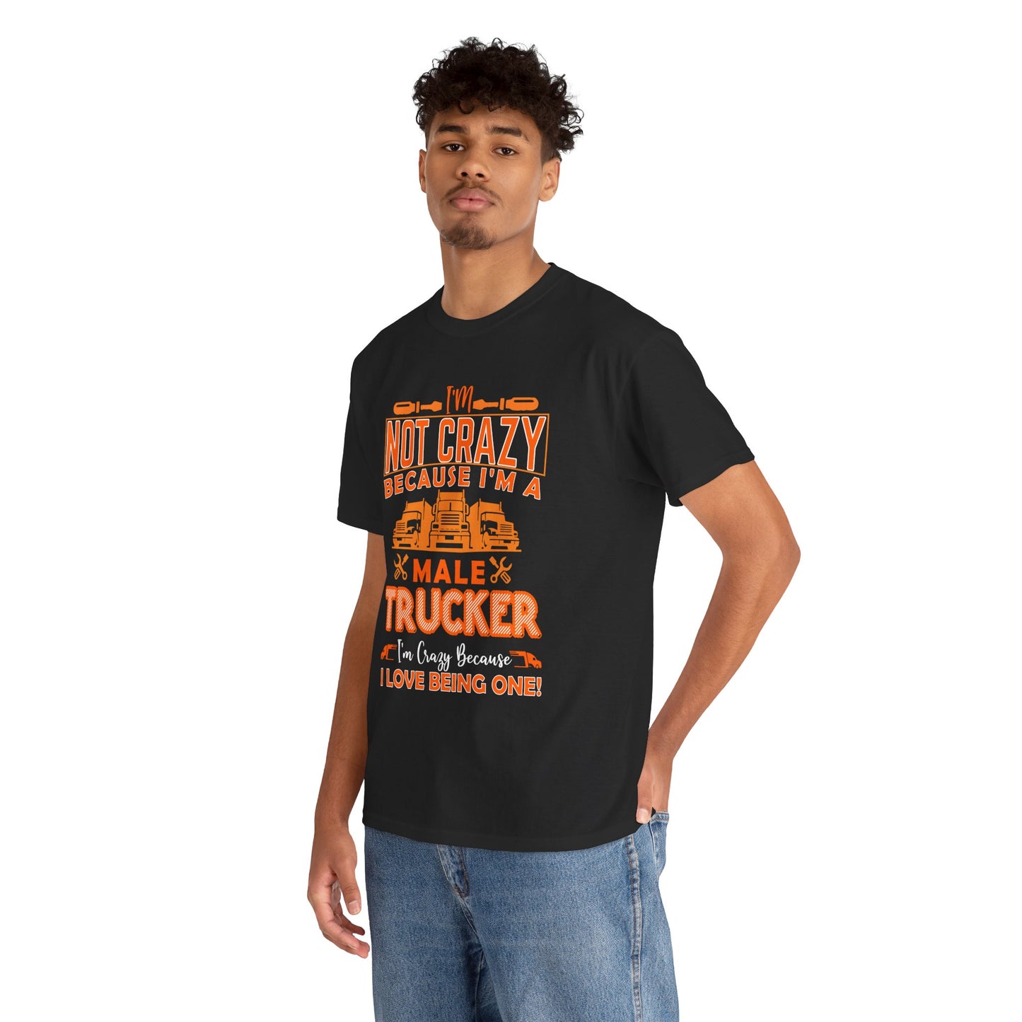 I'm Not Crazy Because I'm A Male Trucker T-Shirt