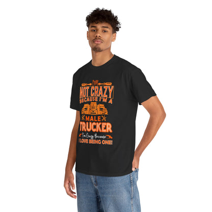 I'm Not Crazy Because I'm A Male Trucker T-Shirt
