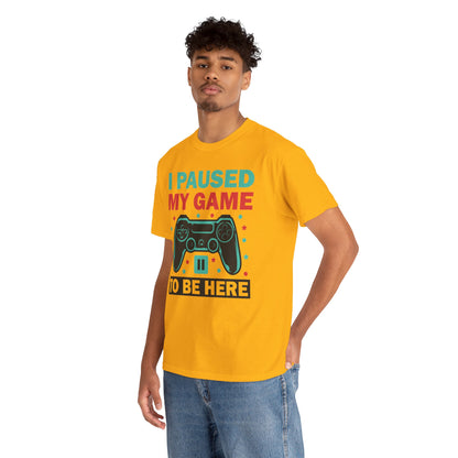 "I Paused My Game To Be Here" T-Shirt