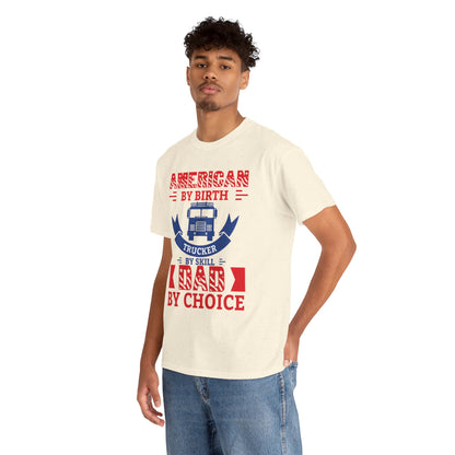 American By Birth Trucker By Skill Dad By Choice T-Shirt
