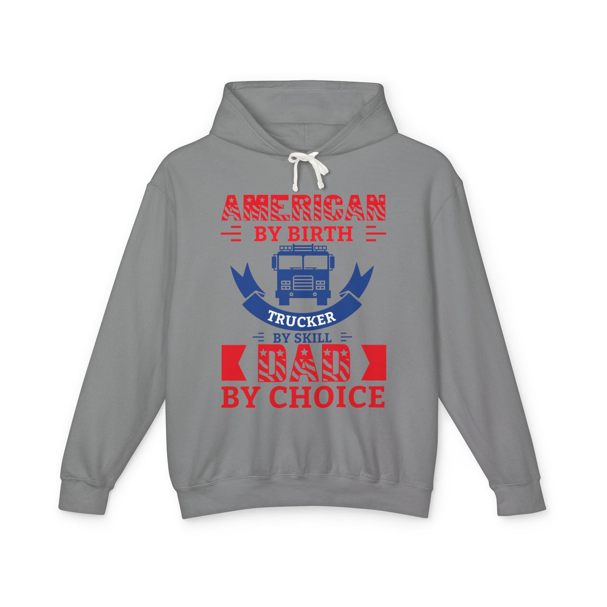 American By Birth Trucker By Skill Dad By Choice Lightweight Hooded Sweatshirt