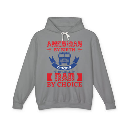 American By Birth Trucker By Skill Dad By Choice Lightweight Hooded Sweatshirt