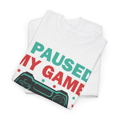 "I Paused My Game To Be Here" T-Shirt