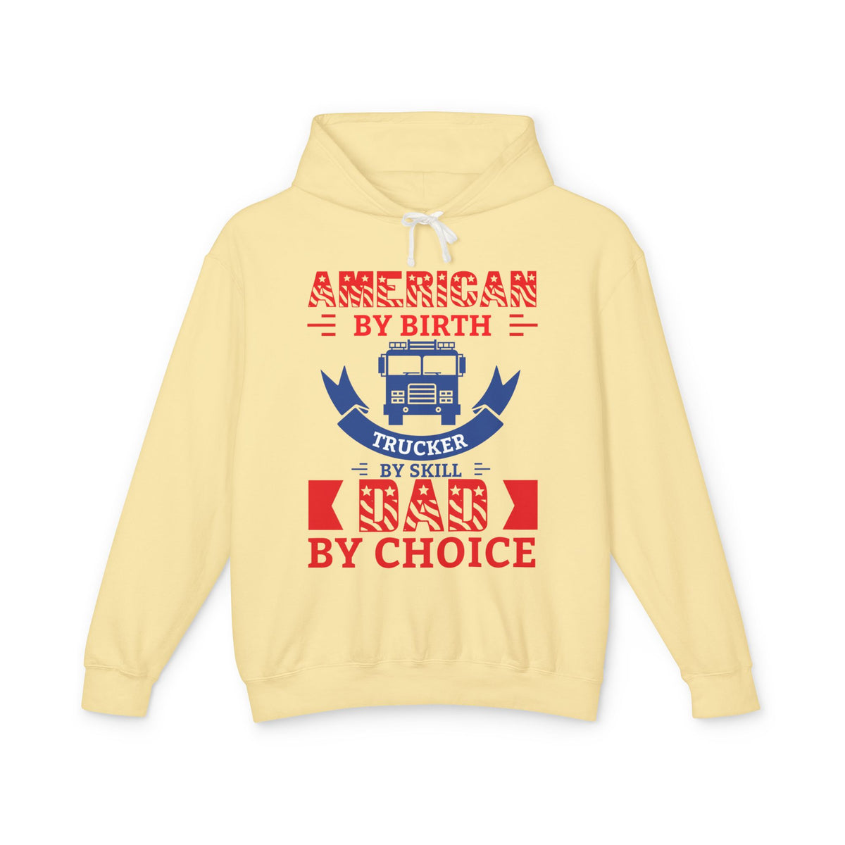American By Birth Trucker By Skill Dad By Choice Lightweight Hooded Sweatshirt
