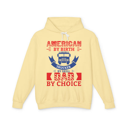 American By Birth Trucker By Skill Dad By Choice Lightweight Hooded Sweatshirt