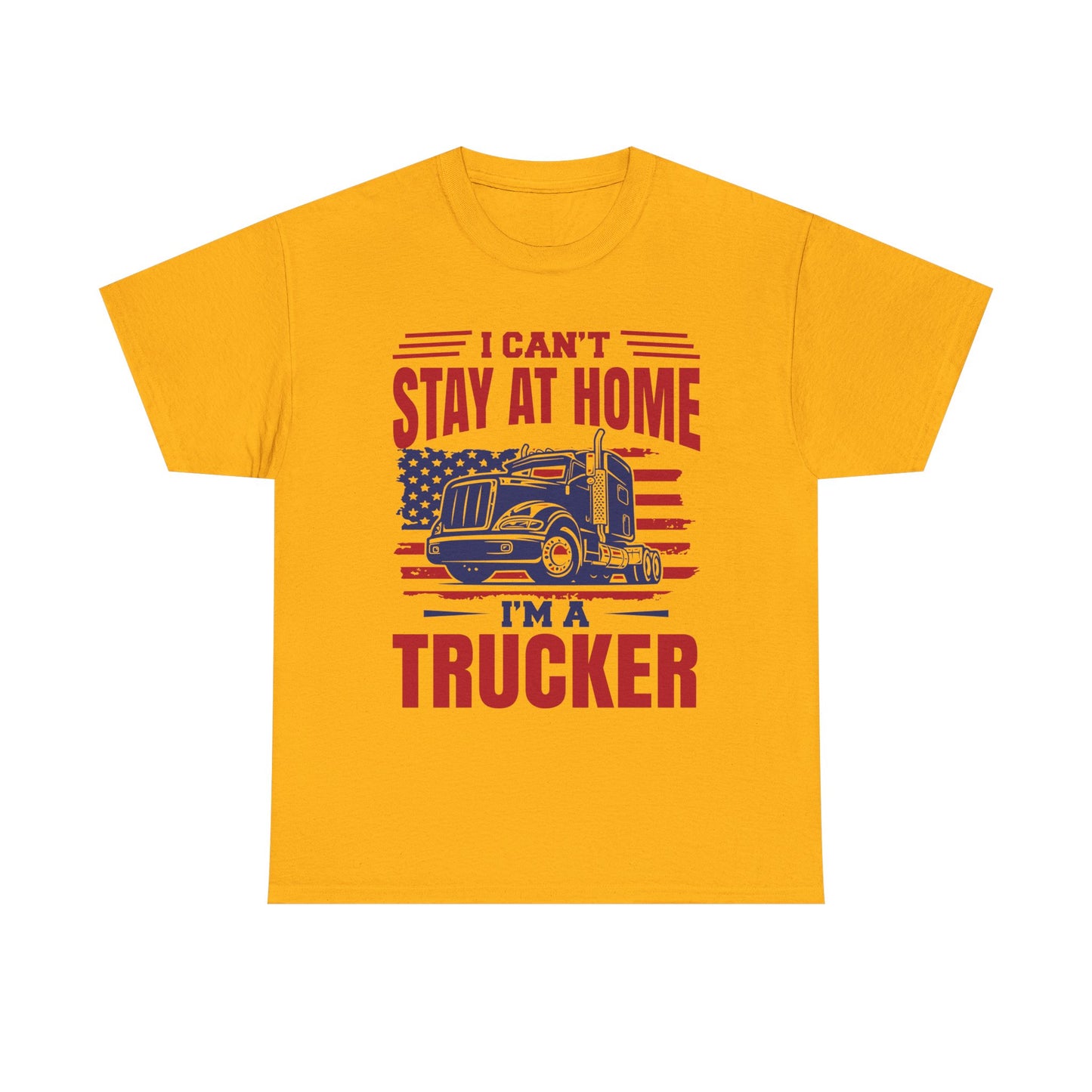 I Can't Stay At Home I'm A Trucker T-Shirt