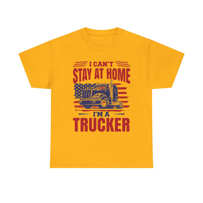 I Can't Stay At Home I'm A Trucker T-Shirt