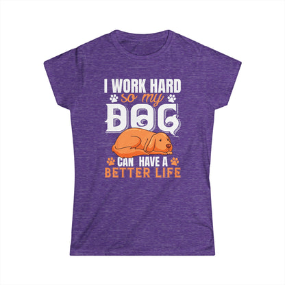 I Work Hard So My Dog Can Have A Better Life Women's T-Shirt