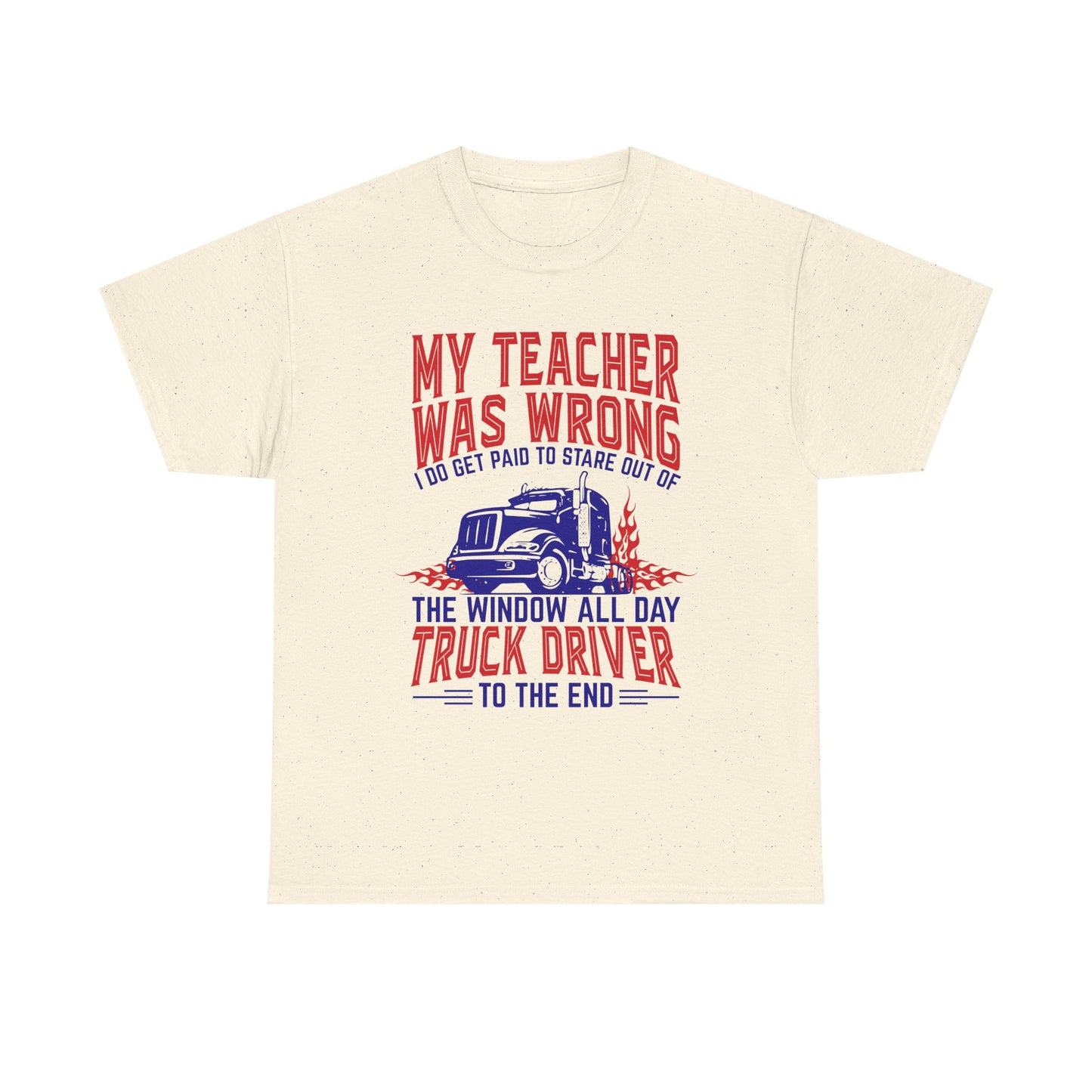 My Teacher Was Wrong I Got Paid To Stare Out Of The Window All Day Truck Driver Tee