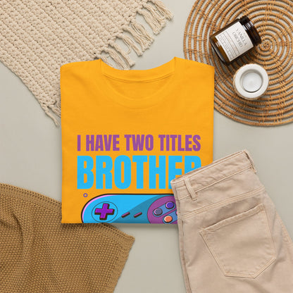 "I Have Two Titles Brother And Gamer" T-Shirt