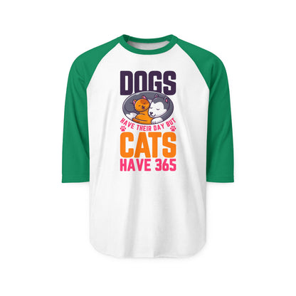 Dogs Have Their Day But Cats Have 365 Raglan Women's Shirt