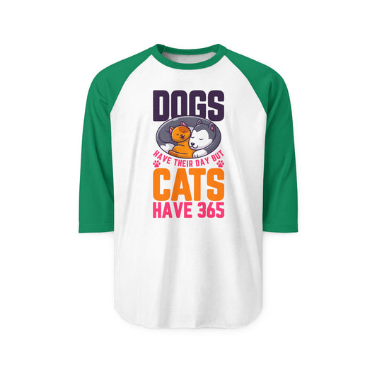 Dogs Have Their Day But Cats Have 365 Raglan Women's Shirt