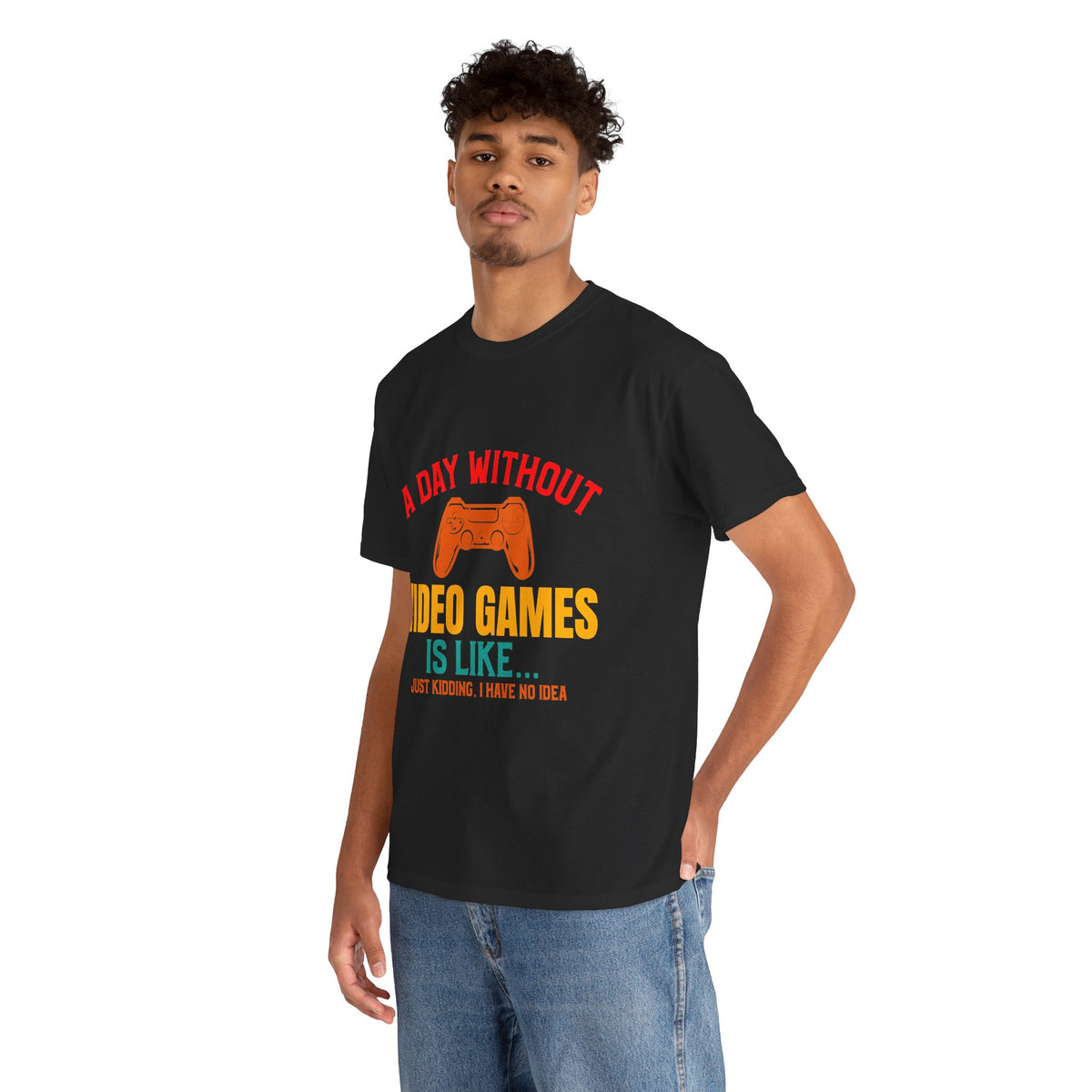 "A Day Without Video Games Is Like... Just Kidding" T-Shirt