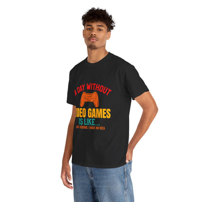 "A Day Without Video Games Is Like... Just Kidding" T-Shirt