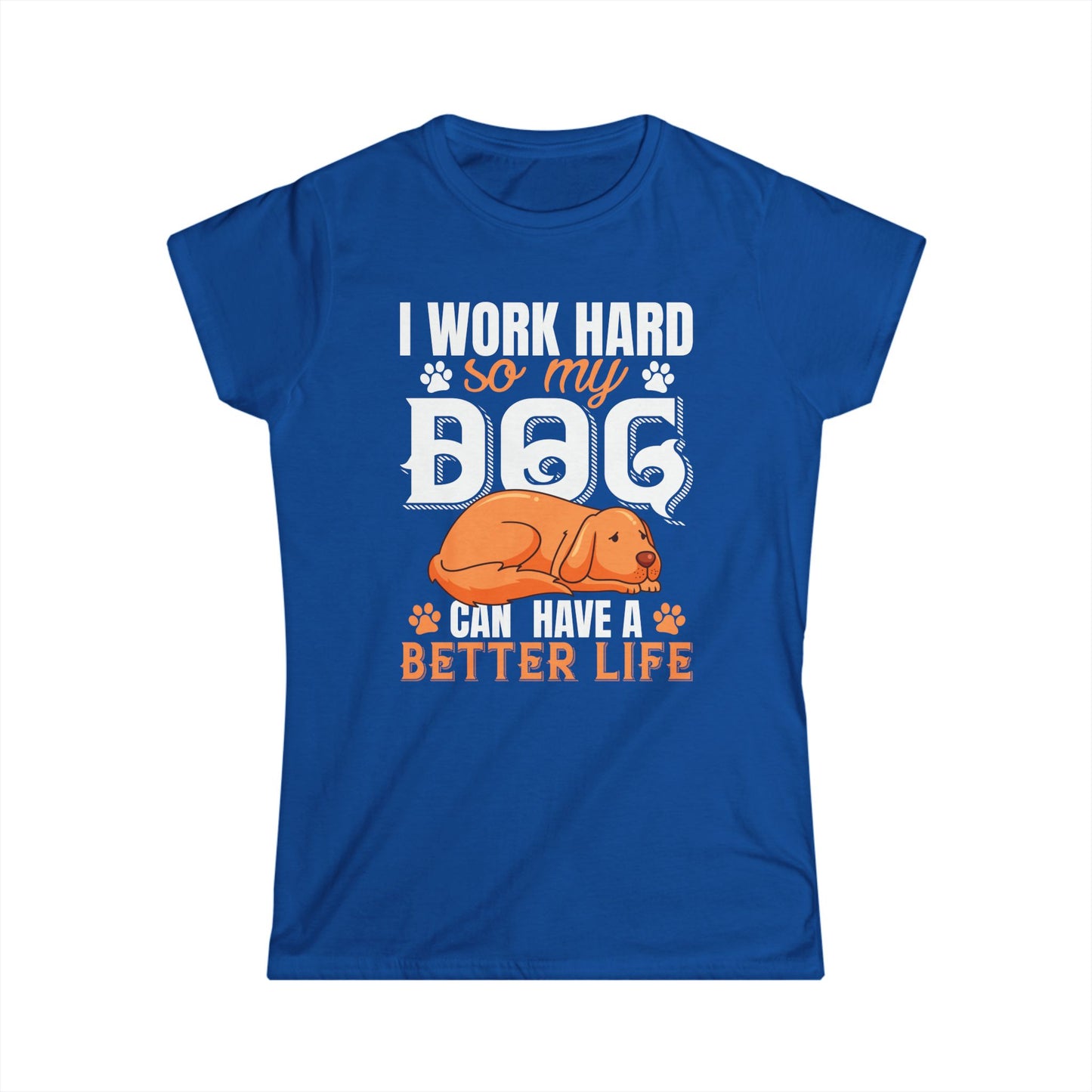 I Work Hard So My Dog Can Have A Better Life Women's T-Shirt