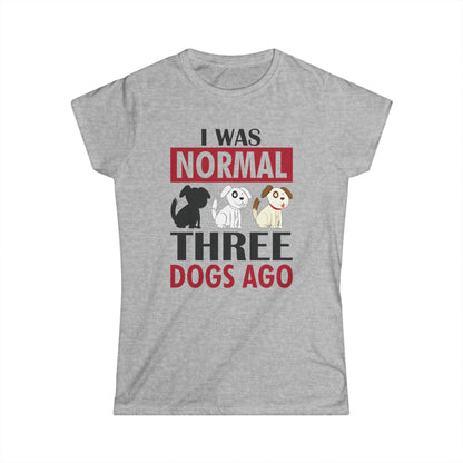 I Was Normal Three Dogs Ago Women's T-Shirt
