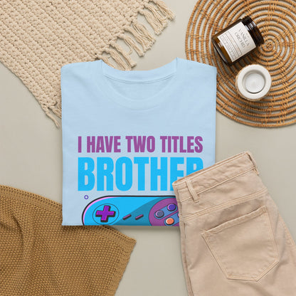 "I Have Two Titles Brother And Gamer" T-Shirt