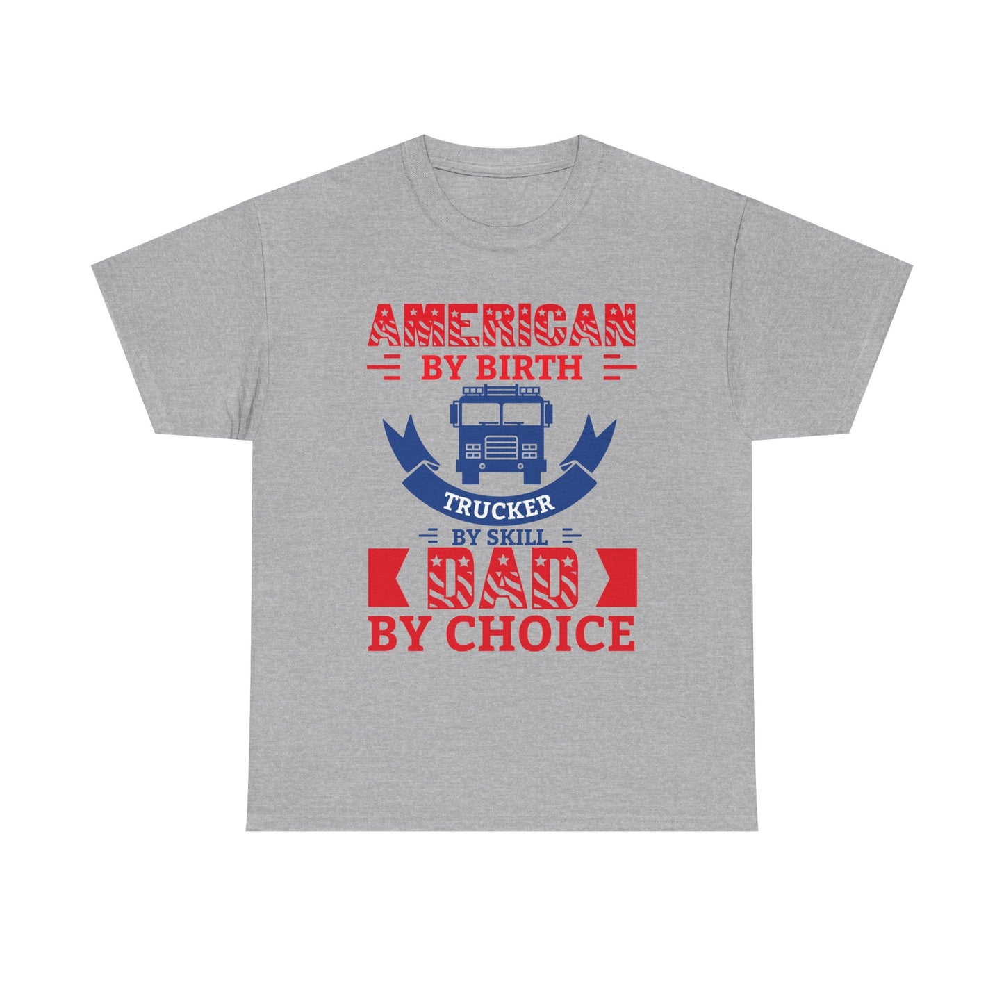 American By Birth Trucker By Skill Dad By Choice T-Shirt
