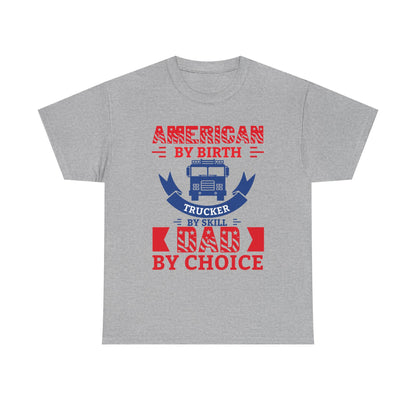 American By Birth Trucker By Skill Dad By Choice T-Shirt