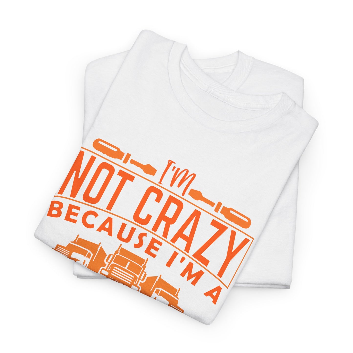 I'm Not Crazy Because I'm A Male Trucker T-Shirt