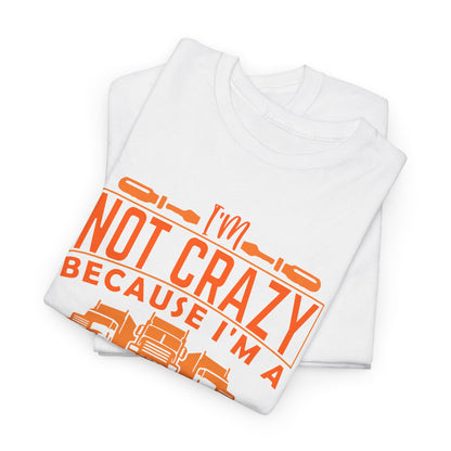 I'm Not Crazy Because I'm A Male Trucker T-Shirt