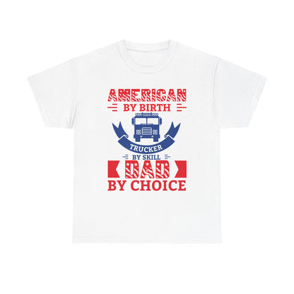 American By Birth Trucker By Skill Dad By Choice T-Shirt