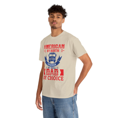 American By Birth Trucker By Skill Dad By Choice T-Shirt