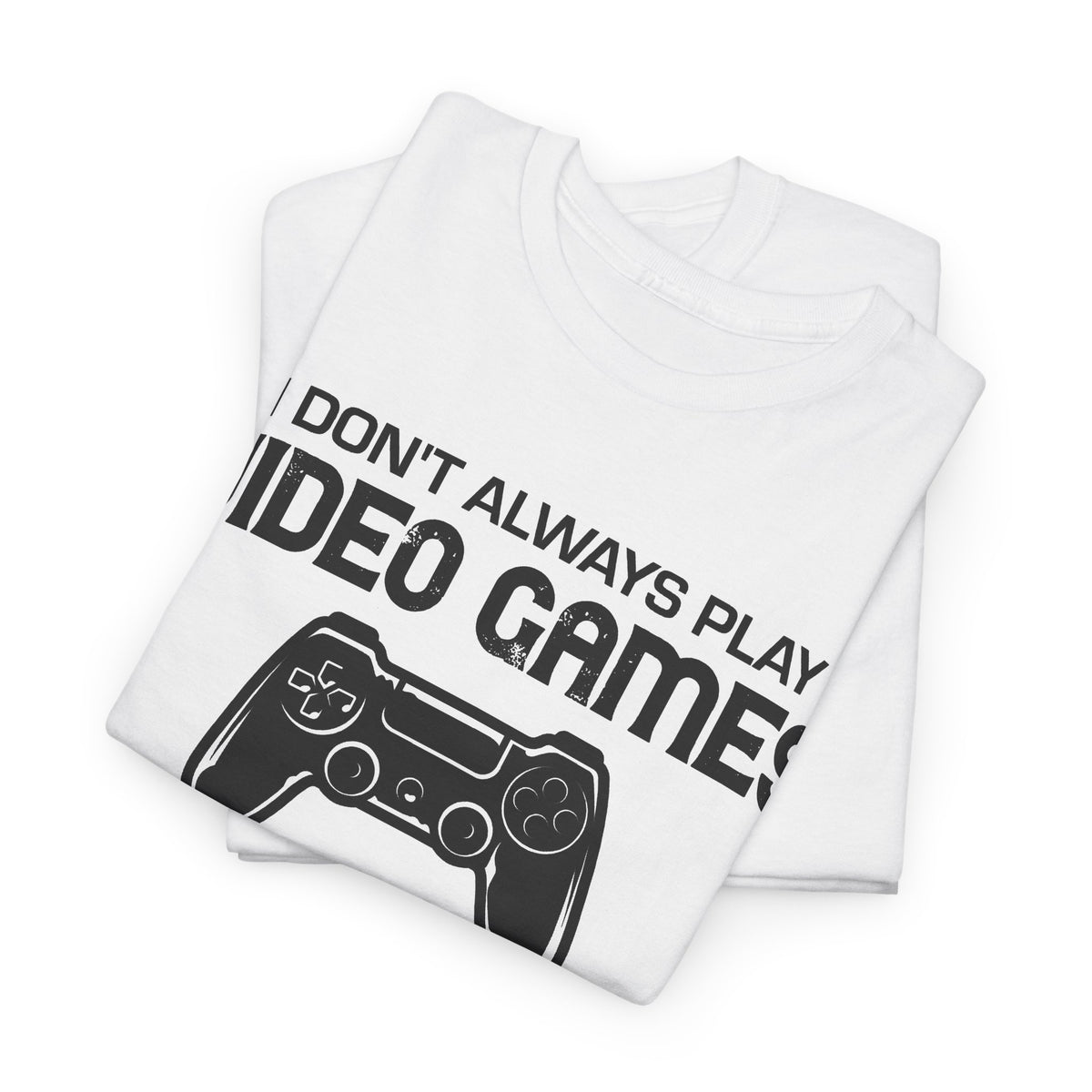 "I Don't Always Play Video Games" Gamer T-Shirt