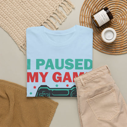 "I Paused My Game To Be Here" T-Shirt