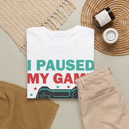 "I Paused My Game To Be Here" T-Shirt
