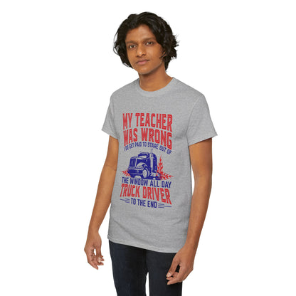 My Teacher Was Wrong I Got Paid To Stare Out Of The Window All Day Truck Driver Tee