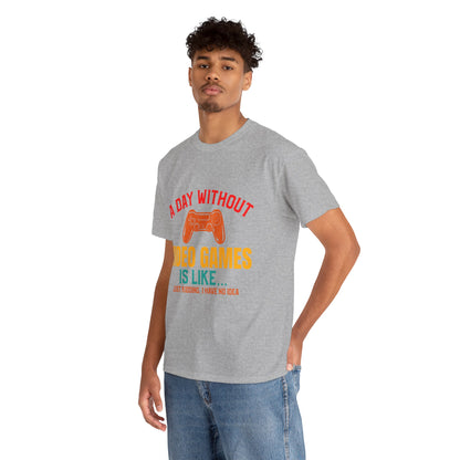 "A Day Without Video Games Is Like... Just Kidding" T-Shirt